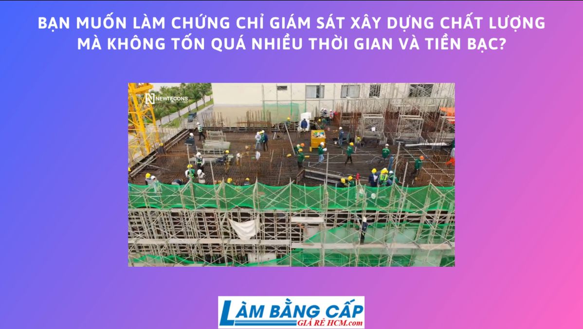 Làm Chứng Chỉ Giám Sát Xây Dựng Tại Làm Bằng Cấp Giá Rẻ HCM